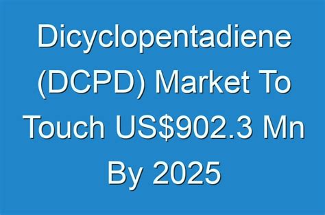 Dicyclopentadiene (DCPD) Market To Touch US$902.3 Mn By 2025.